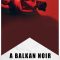 A Balkan Noir | Balkan Noir