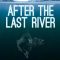 After the Last River