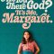 Are You There God? It’s Me, Margaret.