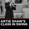 Artie Shaw’s Class in Swing