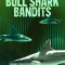 Bull Shark Bandits