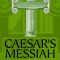 Caesar’s Messiah: The Roman Conspiracy to Invent Jesus