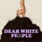 Dear White People