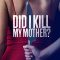 Did I Kill My Mother?