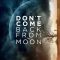 Don’t Come Back from the Moon