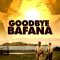 Goodbye Bafana