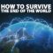 How to Survive the End of the World