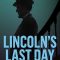 Lincoln’s Last Day