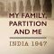 My Family, Partition and Me: India 1947