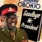 President Obonjo: Goodbye Mr. President