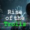 Rise of the Trolls