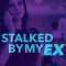 Stalked by My Ex