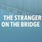 The Stranger on the Bridge