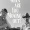 When Are You Moving Out?