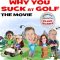 Why You Suck at Golf: The Movie